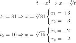 \begin{aligned} t=x^{4}\Rightarrow x=\sqrt[4] {t}\\ t_{1}=81\Rightarrow x=\sqrt[4] {81}\begin{cases}x_{1}=+3\\ x_{2}=-3\end{cases}\\ t_{2}=16\Rightarrow x=\sqrt[4] {16}\begin{cases}x_{3}=+2\\ x_{y}=-2\end{cases} \end{aligned}